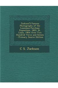 Jackson's Famous Photographs of the Louisiana Purchase Exposition, 1803, St. Louis, 1904: Over Two Hundred Views and Scenes