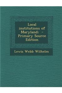 Local Institutions of Maryland; - Primary Source Edition