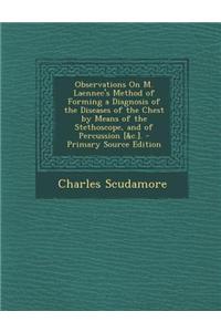 Observations on M. Laennec's Method of Forming a Diagnosis of the Diseases of the Chest by Means of the Stethoscope, and of Percussion [&C.]. - Primar
