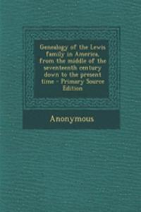 Genealogy of the Lewis Family in America, from the Middle of the Seventeenth Century Down to the Present Time - Primary Source Edition