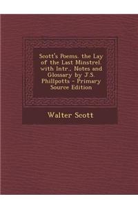 Scott's Poems. the Lay of the Last Minstrel. with Intr., Notes and Glossary by J.S. Phillpotts - Primary Source Edition