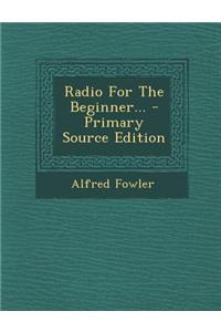 Radio for the Beginner... - Primary Source Edition