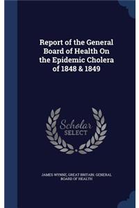 Report of the General Board of Health On the Epidemic Cholera of 1848 & 1849