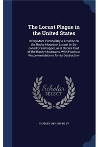 Locust Plague in the United States: Being More Particularly a Treatise on the Rocky Mountain Locust or So-called Grasshopper, as it Occurs East of the Rocky Mountains, With Practical R