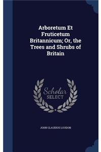 Arboretum Et Fruticetum Britannicum; Or, the Trees and Shrubs of Britain