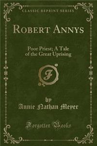 Robert Annys: Poor Priest; A Tale of the Great Uprising (Classic Reprint)