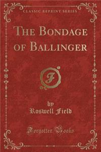 The Bondage of Ballinger (Classic Reprint)