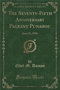 The Seventy-Fifth Anniversary Pageant Punahou: June 21, 1916 (Classic Reprint)