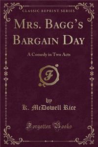 Mrs. Bagg's Bargain Day: A Comedy in Two Acts (Classic Reprint)