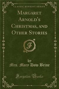 Margaret Arnold's Christmas, and Other Stories (Classic Reprint)