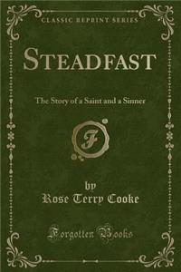 Steadfast: The Story of a Saint and a Sinner (Classic Reprint)