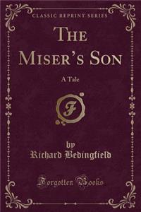 The Miser's Son: A Tale (Classic Reprint)