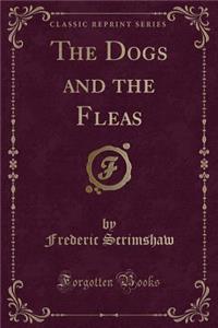 The Dogs and the Fleas (Classic Reprint)