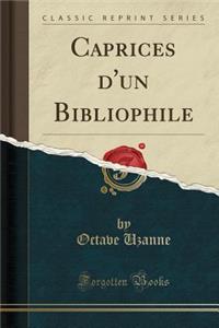 Caprices d'Un Bibliophile (Classic Reprint)