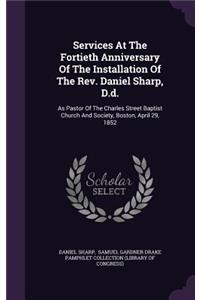 Services At The Fortieth Anniversary Of The Installation Of The Rev. Daniel Sharp, D.d.