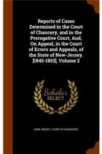 Reports of Cases Determined in the Court of Chancery, and in the Prerogative Court, And, on Appeal, in the Court of Errors and Appeals, of the State of New-Jersey. [1845-1853], Volume 2