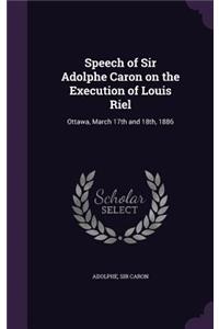Speech of Sir Adolphe Caron on the Execution of Louis Riel