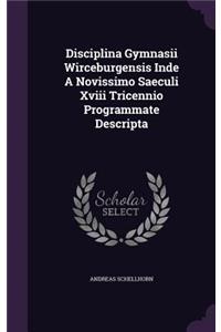 Disciplina Gymnasii Wirceburgensis Inde A Novissimo Saeculi Xviii Tricennio Programmate Descripta