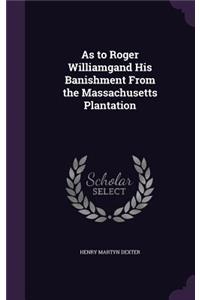 As to Roger Williamgand His Banishment From the Massachusetts Plantation