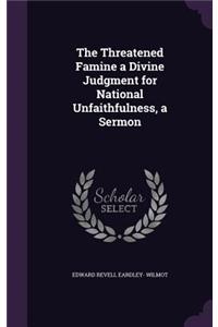 The Threatened Famine a Divine Judgment for National Unfaithfulness, a Sermon
