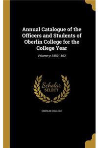 Annual Catalogue of the Officers and Students of Oberlin College for the College Year; Volume Yr.1850-1862