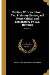 Politics. with an Introd., Two Prefatory Essays, and Notes Critical and Explanatory by W.L. Newman; Volume 1