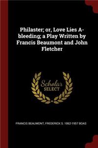 Philaster; or, Love Lies A-bleeding; a Play Written by Francis Beaumont and John Fletcher