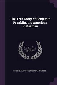True Story of Benjamin Franklin, the American Statesman