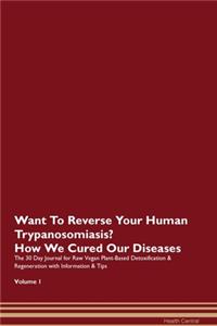 Want To Reverse Your Human Trypanosomiasis? How We Cured Our Diseases. The 30 Day Journal for Raw Vegan Plant-Based Detoxification & Regeneration with Information & Tips Volume 1