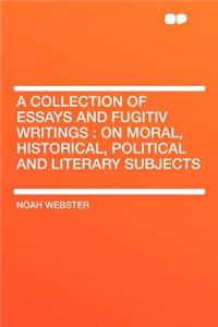 A Collection of Essays and Fugitiv Writings