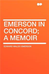 Emerson in Concord; A Memoir