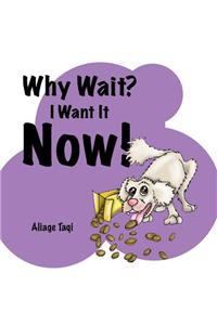 Why Wait? I Want It Now!