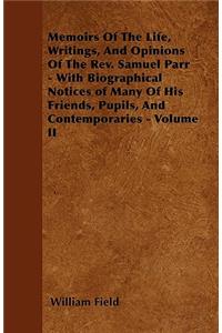 Memoirs Of The Life, Writings, And Opinions Of The Rev. Samuel Parr - With Biographical Notices of Many Of His Friends, Pupils, And Contemporaries - Volume II