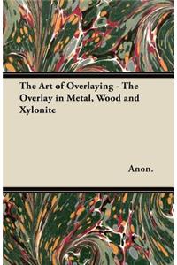 The Art of Overlaying - The Overlay in Metal, Wood and Xylonite