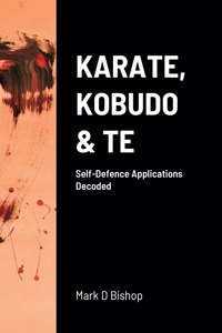 Karate, Kobudo & Te, Self-Defence Applications Decoded