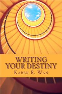 Writing Your Destiny: Simple Writing Practices for Transforming Your Life and Your World