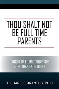 Thou Shalt NOT Be Full Time Parents