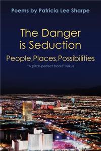 Danger is Seduction: People, Places, Possibilities