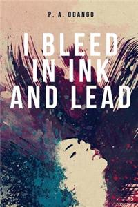 I Bleed in Ink and Lead
