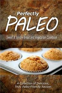 Perfectly Paleo - Sweet & Savory Breads and Vegetarian Cookbook