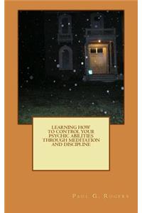Learning to control your psychic abilities through discipline and meditation