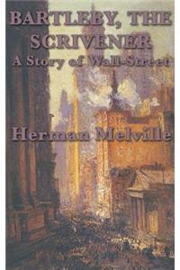 Bartleby, The Scrivener A Story of Wall-Street