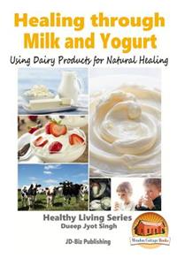 Healing through Milk and Yogurt - Using Dairy Products for Natural Healing