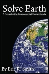 Solve Earth: A Primer for the Advancement of Human Society