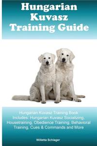 Hungarian Kuvasz Training Guide Hungarian Kuvasz Training Book Includes
