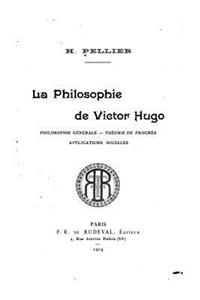 La philosophie de Victor Hugo, philosophie générale, théorie du progrès, applications sociales