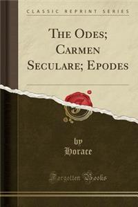 The Odes; Carmen Seculare; Epodes (Classic Reprint)