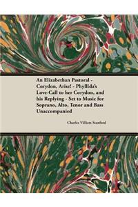 Elizabethan Pastoral - Corydon, Arise! - Phyllida's Love-Call to Her Corydon, and His Replying - Set to Music for Soprano, Alto, Tenor and Bass Unaccompanied