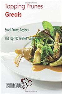Topping Prunes Greats: Swell Prunes Recipes, the Top 105 Feline Prunes Recipes
