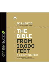 The Bible from 30,000 Feet: The New Testament: Soaring Through the Scriptures in One Year from Genesis to Revelation